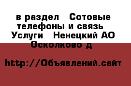  в раздел : Сотовые телефоны и связь » Услуги . Ненецкий АО,Осколково д.